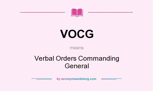 What does VOCG mean? It stands for Verbal Orders Commanding General