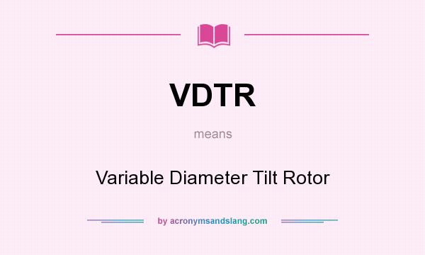 What does VDTR mean? It stands for Variable Diameter Tilt Rotor