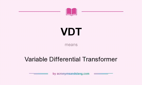 What does VDT mean? It stands for Variable Differential Transformer