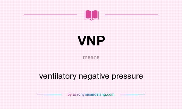 What does VNP mean? It stands for ventilatory negative pressure