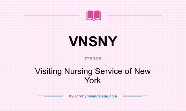 What does VNSNY mean? It stands for Visiting Nursing Service of New York