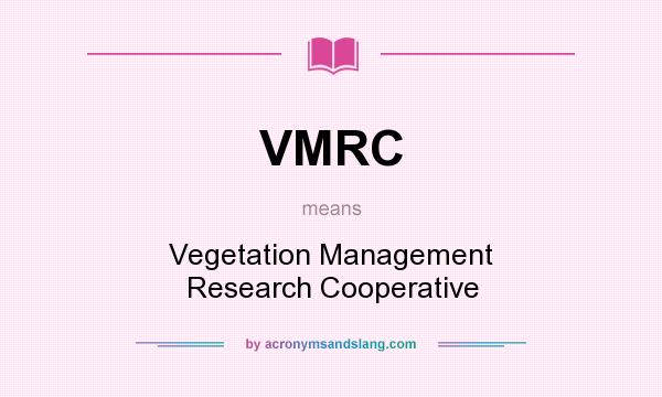 What does VMRC mean? It stands for Vegetation Management Research Cooperative