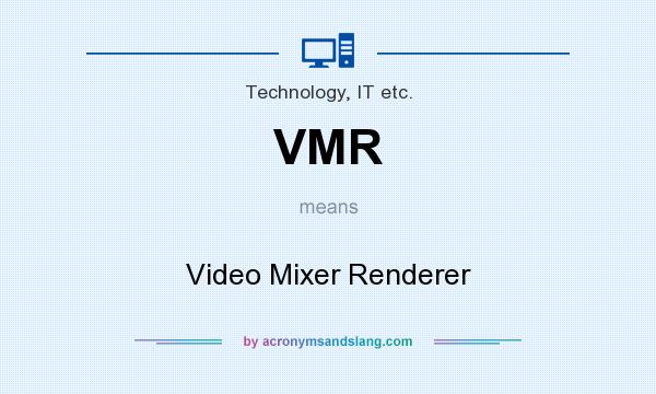 What does VMR mean? It stands for Video Mixer Renderer