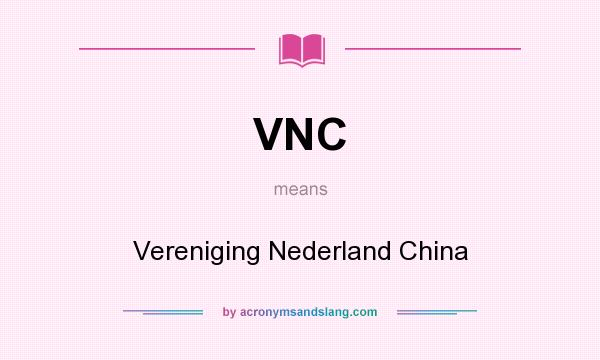 What does VNC mean? It stands for Vereniging Nederland China