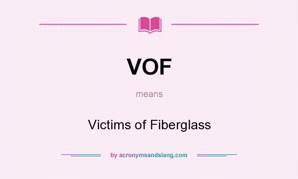 What does VOF mean? It stands for Victims of Fiberglass