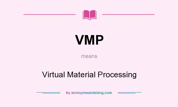 What does VMP mean? It stands for Virtual Material Processing