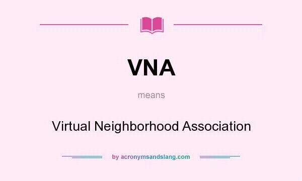 What does VNA mean? It stands for Virtual Neighborhood Association