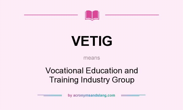 What does VETIG mean? It stands for Vocational Education and Training Industry Group