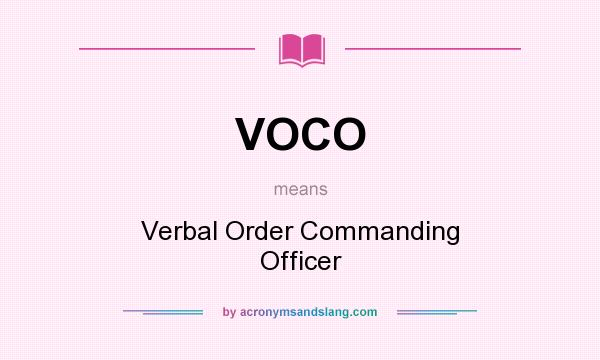 What does VOCO mean? It stands for Verbal Order Commanding Officer
