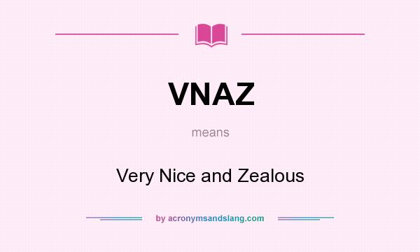 What does VNAZ mean? It stands for Very Nice and Zealous