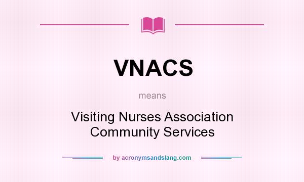 What does VNACS mean? It stands for Visiting Nurses Association Community Services
