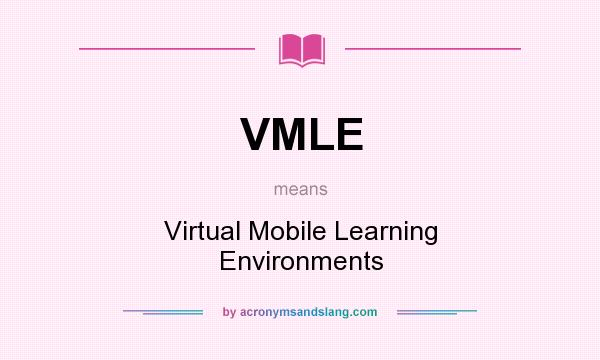 What does VMLE mean? It stands for Virtual Mobile Learning Environments