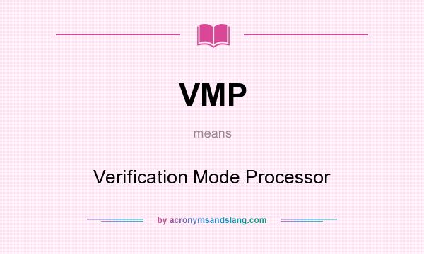 What does VMP mean? It stands for Verification Mode Processor