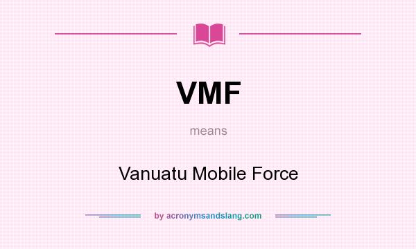 What does VMF mean? It stands for Vanuatu Mobile Force