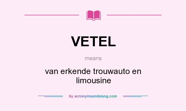 What does VETEL mean? It stands for van erkende trouwauto en limousine