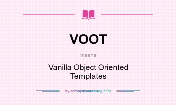 What does VOOT mean? It stands for Vanilla Object Oriented Templates