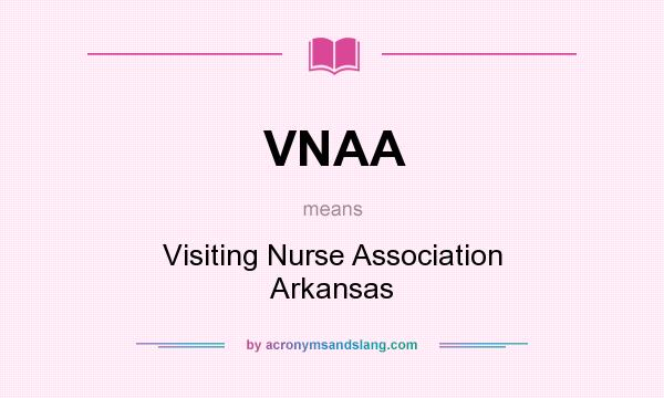 What does VNAA mean? It stands for Visiting Nurse Association Arkansas