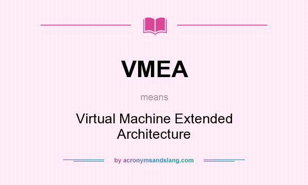What does VMEA mean? It stands for Virtual Machine Extended Architecture