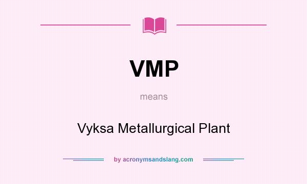 What does VMP mean? It stands for Vyksa Metallurgical Plant
