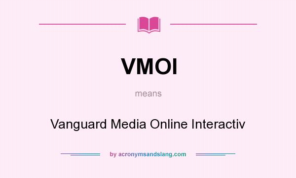 What does VMOI mean? It stands for Vanguard Media Online Interactiv