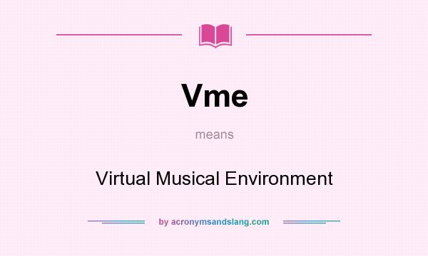 What does Vme mean? It stands for Virtual Musical Environment