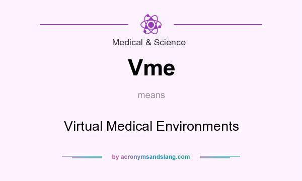 What does Vme mean? It stands for Virtual Medical Environments