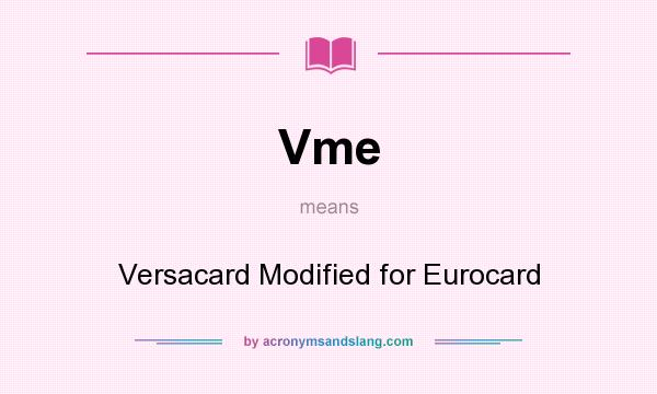 What does Vme mean? It stands for Versacard Modified for Eurocard