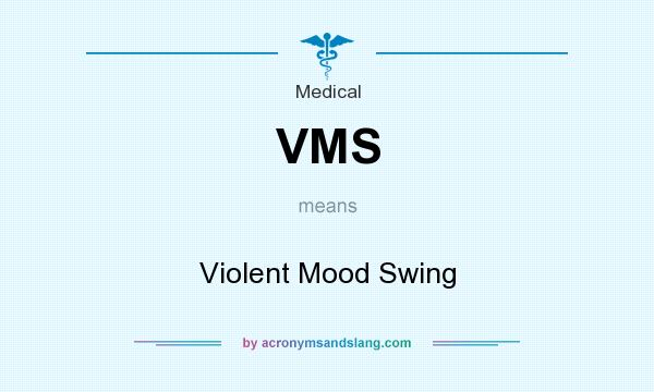 What does VMS mean? It stands for Violent Mood Swing