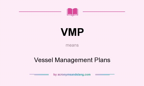 What does VMP mean? It stands for Vessel Management Plans