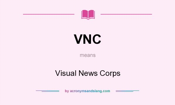 What does VNC mean? It stands for Visual News Corps