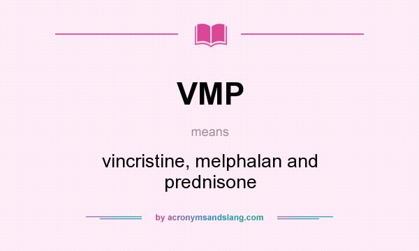 What does VMP mean? It stands for vincristine, melphalan and prednisone