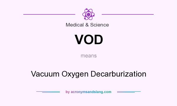 What does VOD mean? It stands for Vacuum Oxygen Decarburization