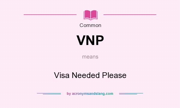 What does VNP mean? It stands for Visa Needed Please