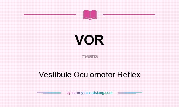 What does VOR mean? It stands for Vestibule Oculomotor Reflex