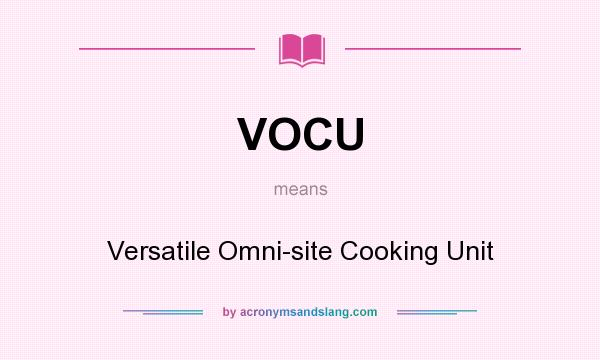 What does VOCU mean? It stands for Versatile Omni-site Cooking Unit