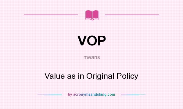 What does VOP mean? It stands for Value as in Original Policy