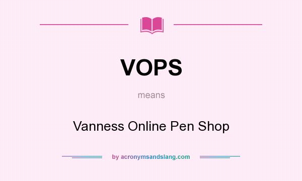 What does VOPS mean? It stands for Vanness Online Pen Shop