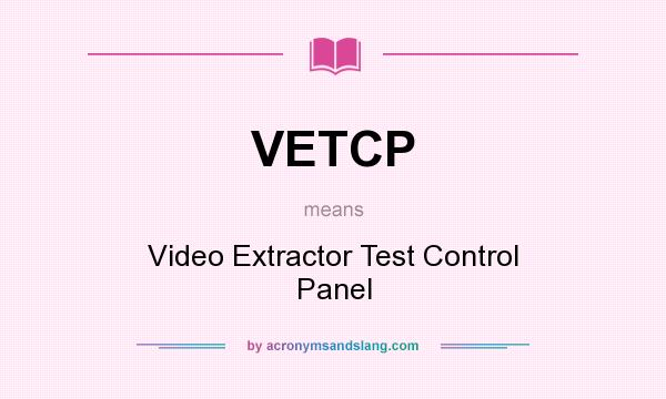 What does VETCP mean? It stands for Video Extractor Test Control Panel