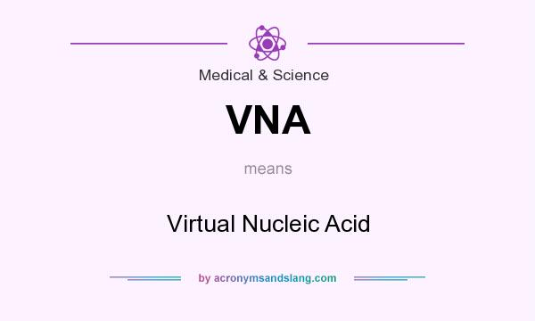 What does VNA mean? It stands for Virtual Nucleic Acid