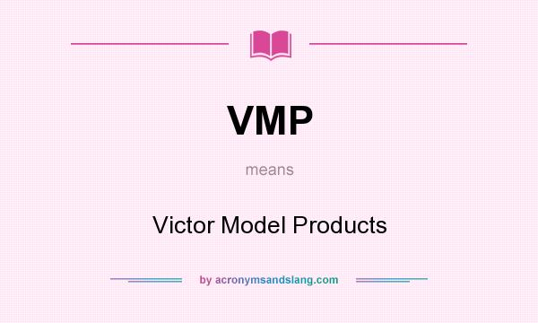 What does VMP mean? It stands for Victor Model Products