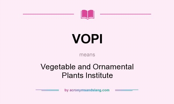 What does VOPI mean? It stands for Vegetable and Ornamental Plants Institute
