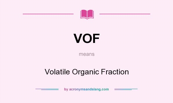 What does VOF mean? It stands for Volatile Organic Fraction