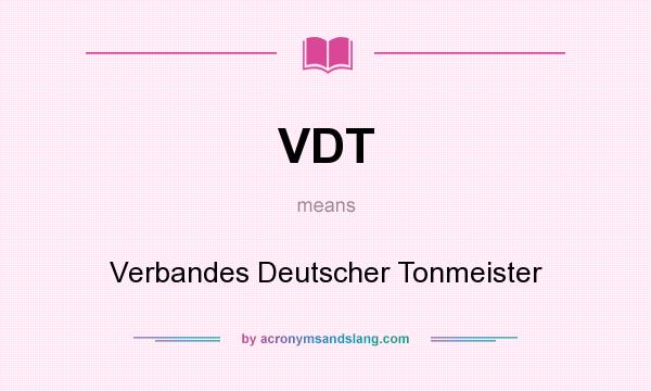 What does VDT mean? It stands for Verbandes Deutscher Tonmeister
