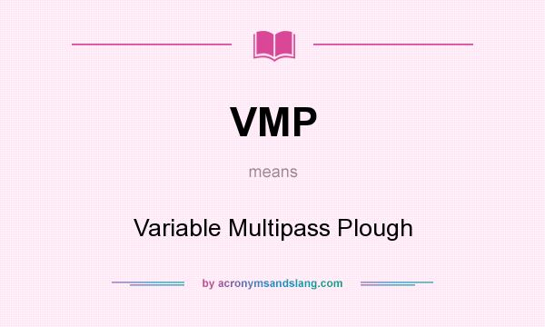 What does VMP mean? It stands for Variable Multipass Plough