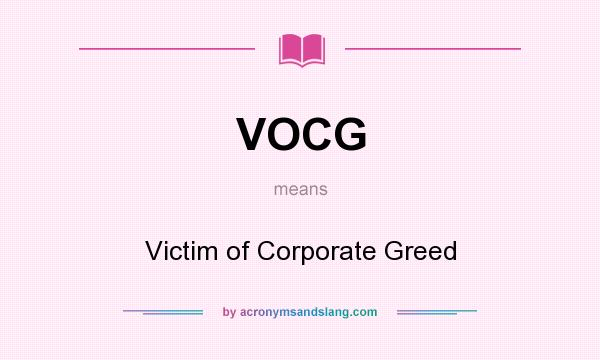What does VOCG mean? It stands for Victim of Corporate Greed