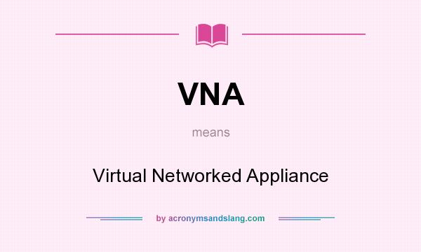 What does VNA mean? It stands for Virtual Networked Appliance
