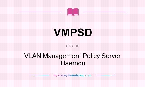What does VMPSD mean? It stands for VLAN Management Policy Server Daemon