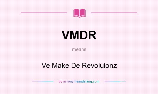 What does VMDR mean? It stands for Ve Make De Revoluionz