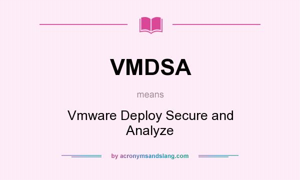 What does VMDSA mean? It stands for Vmware Deploy Secure and Analyze