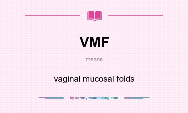 What does VMF mean? It stands for vaginal mucosal folds